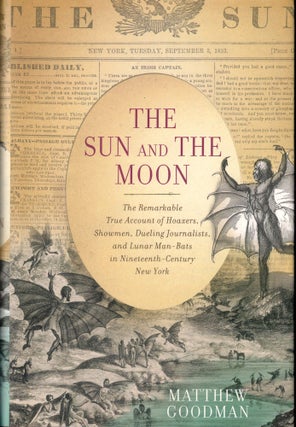Item #51203 The Sun and the Moon: The Remarkable True Account of Hoaxers, Showmen, Dueling...