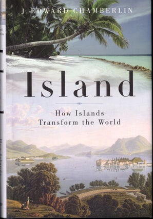 Item #51237 Island: How Islands Transform the World. J. Edward Chamberlin