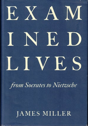 Item #51278 Examined Lives: From Socrates to Nietzsche. James Miller