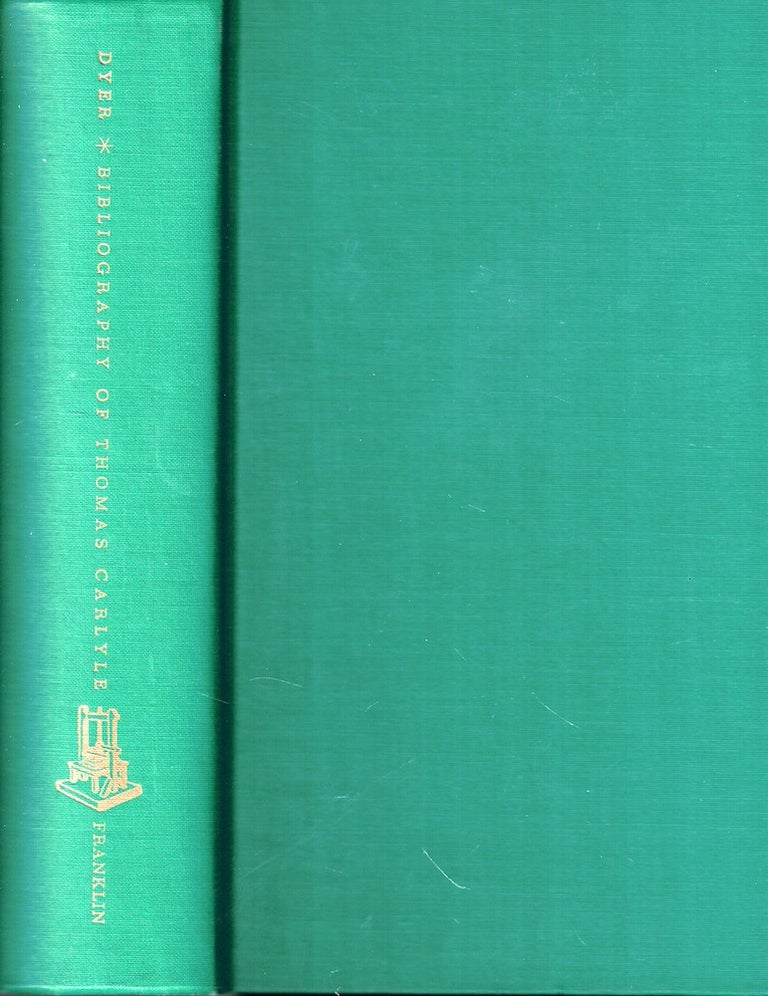 Item #51432 A Bibliography of Thomas Carlyle's Writings and ANA. Isaac Watson Dyer.