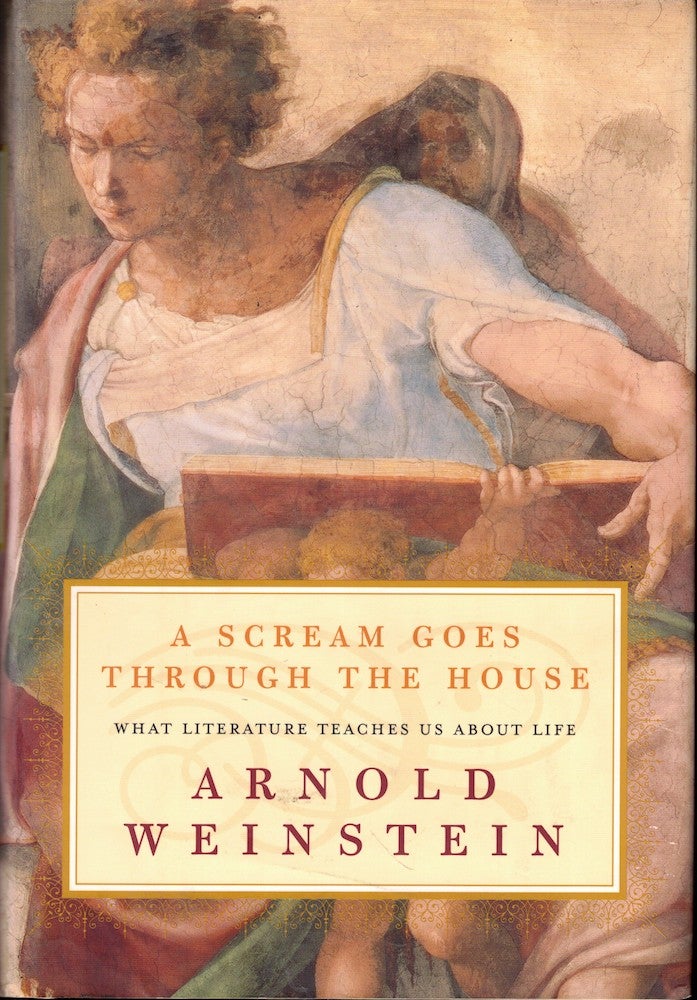 Item #51447 A Scream Goes Through the House: What Literature Teaches Us About Life. Arnold Weinstein.