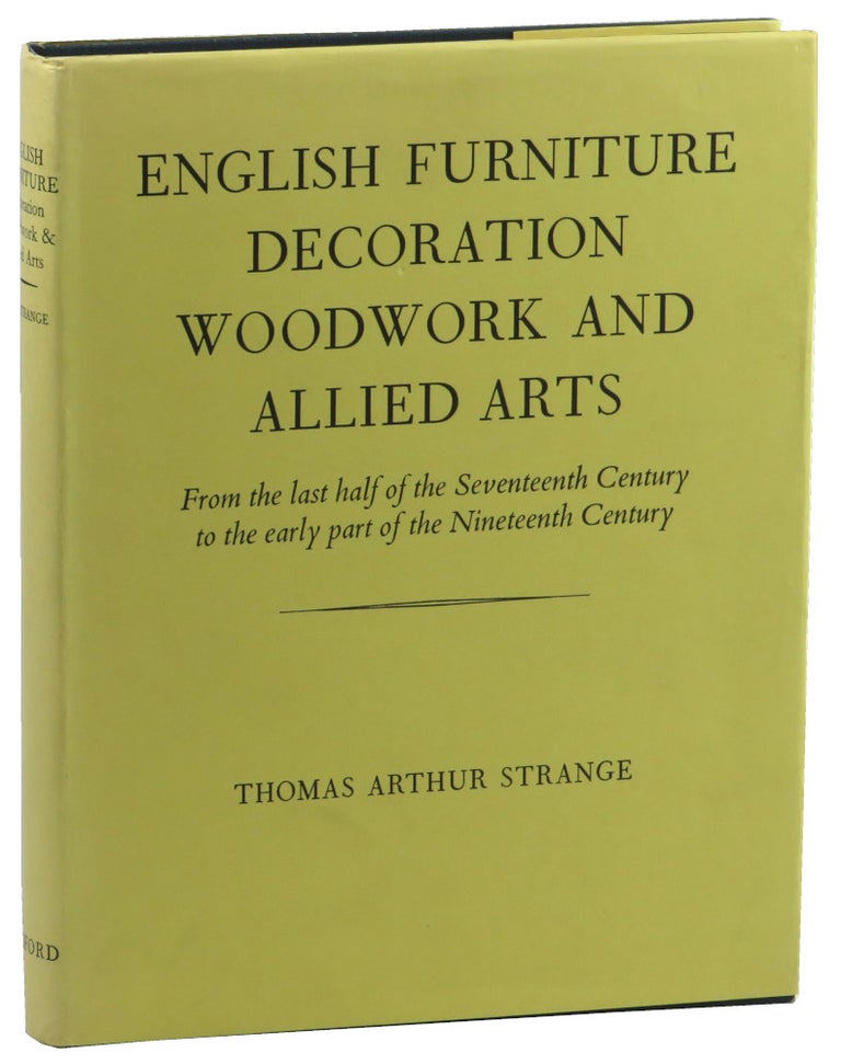 Item #51530 English Furniture Decoration, Woodwork, and Allied Arts: From the Last Half of the Seventeenth Century to the early part of the Nineteenth Century. Thomas Arthur Strange.