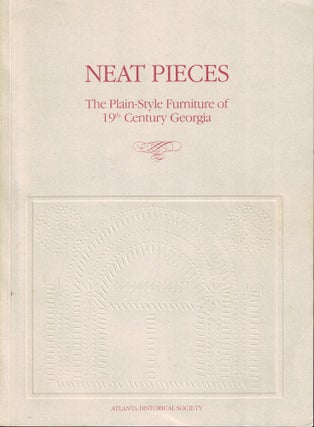 Item #51554 Neat Pieces: The Plain-Style Furniture of 19th Century Georgia. Atlanta Historical...