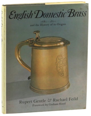 Item #51563 English Domestic Brass 1680 -1810 and the History of its Origins. Rupert Gentle,...