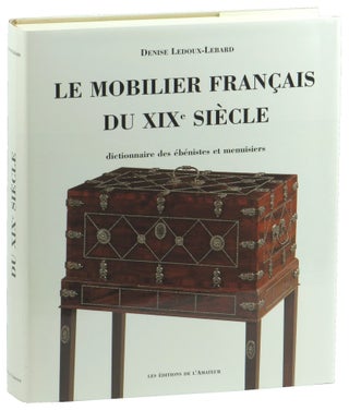 Item #51574 Le Mobilier Francais Du XIXe Siecle: Dictionnaire des Ebenistes et Menuisiers. Denise...