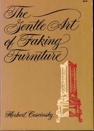 Item #51628 The Gentle Art of Faking Furniture. Herbert Cescinsky