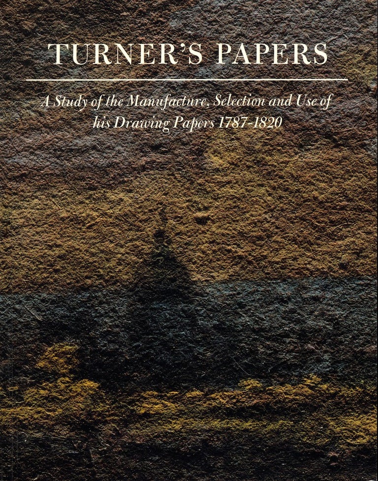 Item #51668 Turner's Papers: A Study of the Manufacture, Selection and Use of His Drawing Papers 1787-1820. Peter Bower.