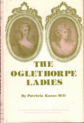 Item #51690 The Oglethorpe Ladies and the Jacobite Conspiracies. Patricia Kneas Hill