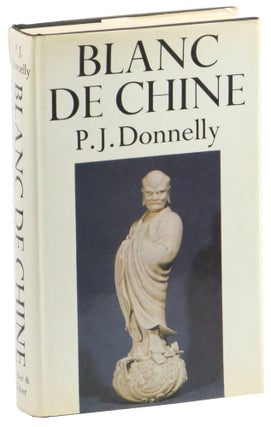 Item #51795 Blanc De Chine: The porcelain of Tehua in Fukien. P. J. Donnelly