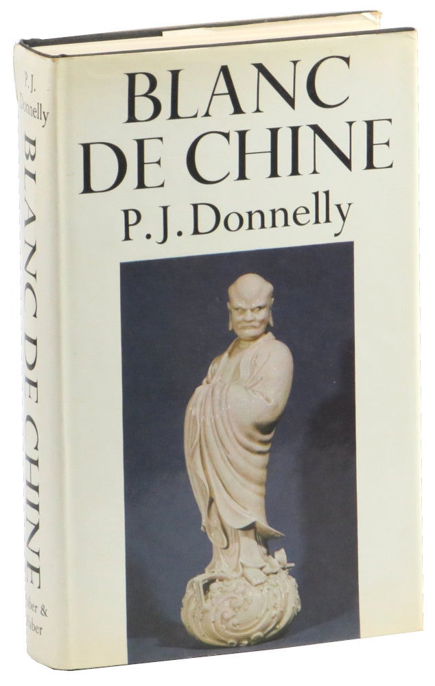 Item #51795 Blanc De Chine: The porcelain of Tehua in Fukien. P. J. Donnelly.