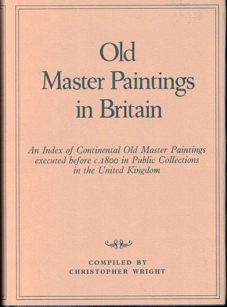 Item #51800 Old Master Paintings in Britain: An Index of Continental Old Master Paintings Executed Before C. 1800 in Public Collections in the United Kingdom. Christopher Wright.