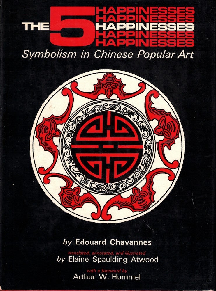 Item #51856 The Five Happinesses: Symbolism in Chinese Popular Art. Elaine Spaulding Atwood Edouard Chavannes, Arthur W. Hummel.