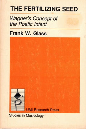Item #51879 The Fertilizing Seed: Wagner's Concept of the Poetic Intent. Frank W. Glass