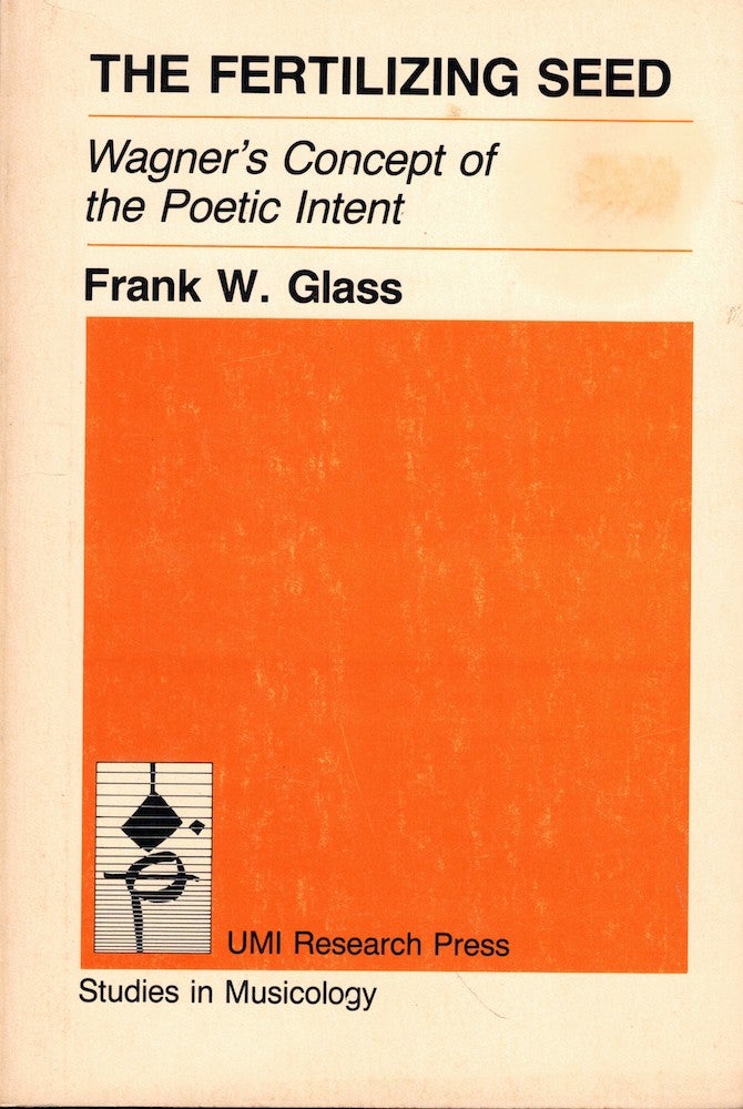 Item #51879 The Fertilizing Seed: Wagner's Concept of the Poetic Intent. Frank W. Glass.