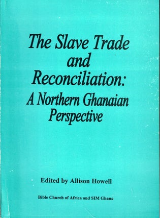 Item #51880 The Slave Trade and Reconciliation: A Northern Ghanian Perspective. Allison Howell