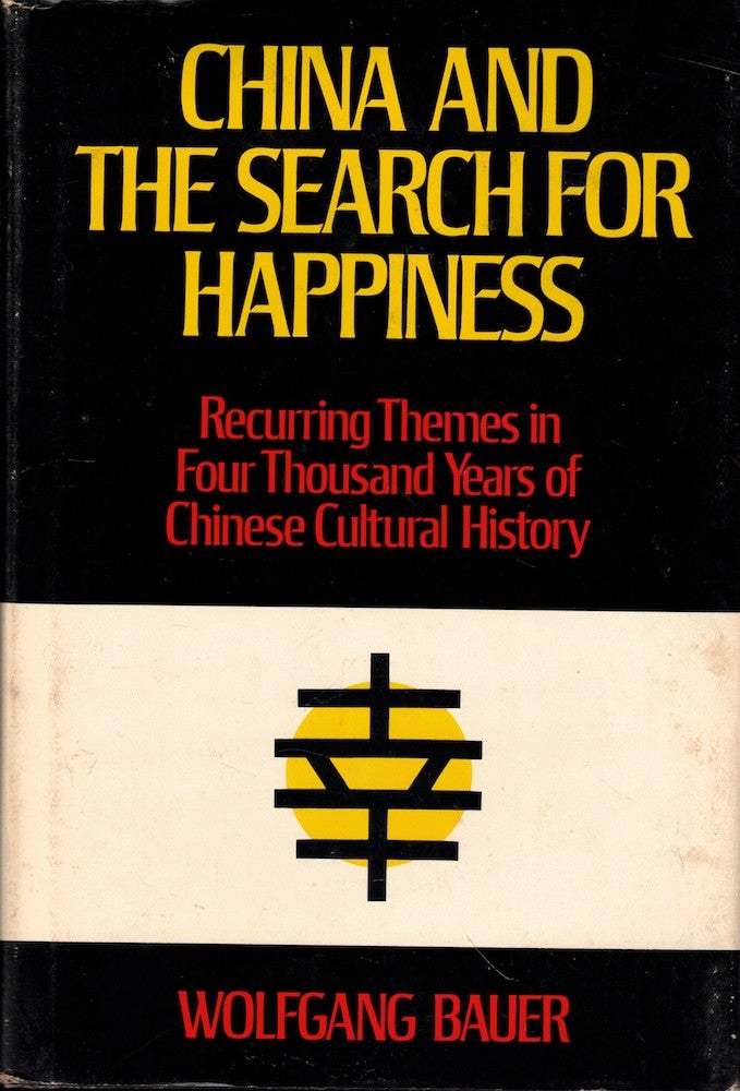 Item #51955 China and the Search For Happpiness: Recurring Themes in Four Thousand Years of Chinese Cultural History. Wolfgang Bauer.