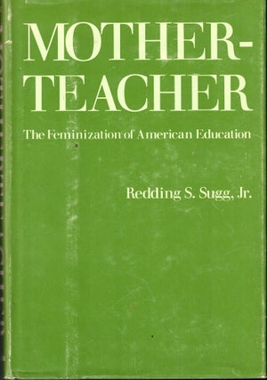 Item #51962 Motherteacher: The Feminization of American Education. Redding S. Sugg