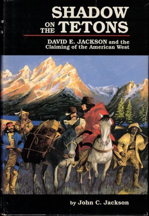 Item #52147 Shadow on the Tetons: David E. Jackson and the Claiming of the American West. John C....