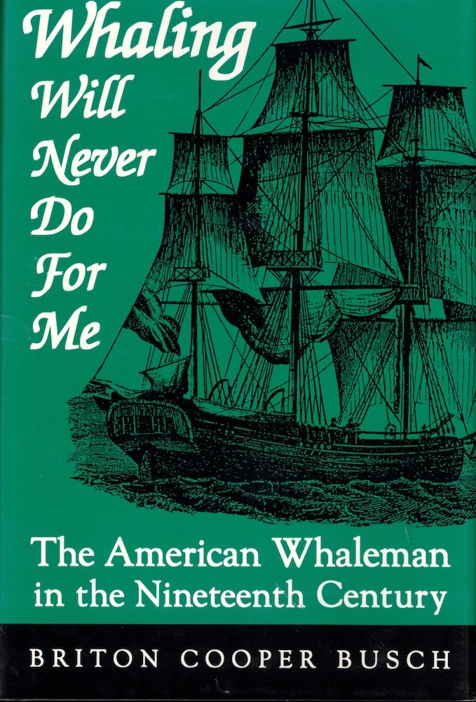 Item #52156 Whaling Will Never Do for Me: The American Whaleman in the Nineteenth Century. Briton Cooper Busch.