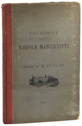 Item #52172 A Catalogue of Fifty of the Norfolk Manuscripts in the Library of Mr Walter Rye at...