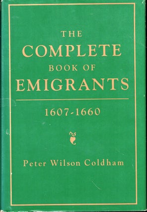 Item #52185 The Complete Book of Emigrants 1607-1660. Peter Wilson Coldham