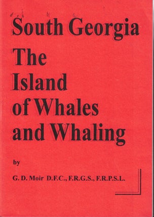 Item #52220 South Georgia: the Island of Whales and Whaling. G. D. Moir
