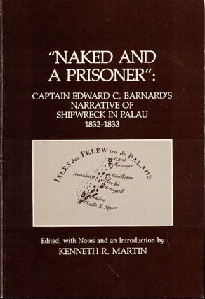 Item #52225 Naked and Prisoner: Captain Edward C. Barnard's Narrative of Shipwrecj in Palau...