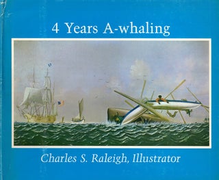 Item #52240 4 Years A-whaling: Charles S. Raleigh, Illustrator. Philip F. Purrington