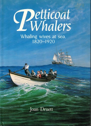 Item #52250 Petticoat Whalers: Whaling Wives at Sea, 1820-1920. Joan Druett