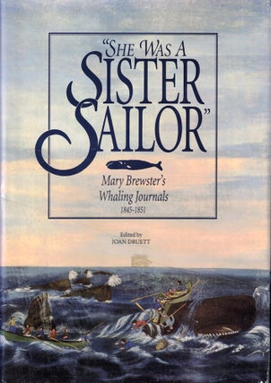 Item #52251 She Was a Sister Sailor: Mary Brewster's Whaling Journals 1845-1851. Joan Druett