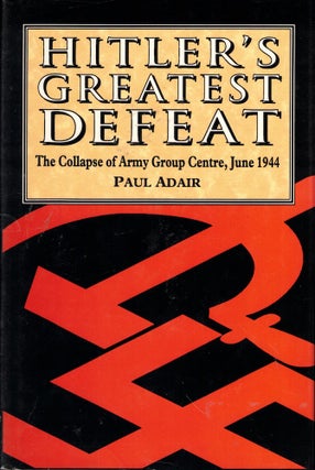 Item #52266 Hitler's Greatest Defeat: The Collapse of Army Group Centre, June 1944. Paul Adair