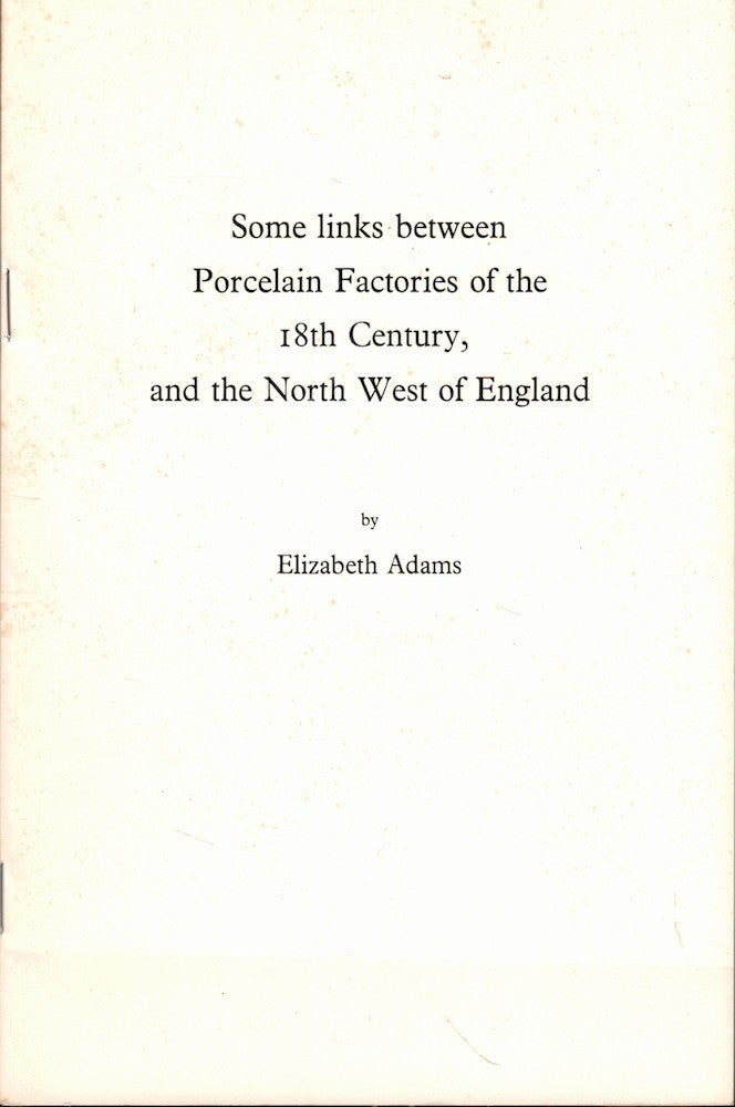 Item #52291 Some Links Between Porcelain Factories of the 18th Century, and the North West of England. Elizabeth Adams.
