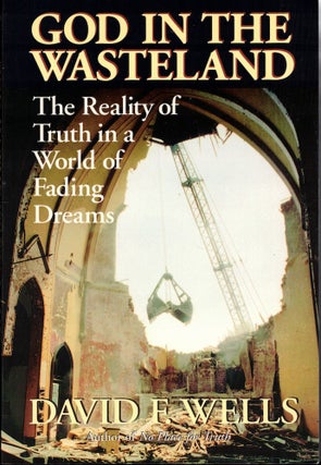 Item #52402 God in the Wasteland: The Reality of Truth in a World of Fading Dreams. David F. Wells