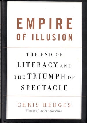 Item #52627 Empire of Illusion: The End of Literacy and the Triumph of Spectacle. Chris Hedges