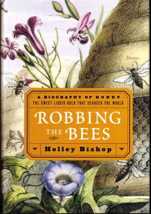 Item #52633 Robbing the Bees: A Biography of Honey--The Sweet Liquid Gold that Seduced the World....