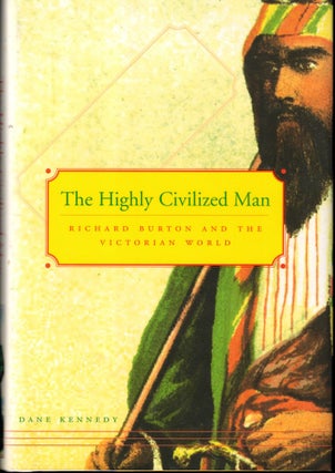 Item #52689 The Highly Civilized Man: Richard Burton and the Victorian World. Dane Kennedy