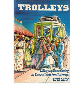 Item #52837 Trolleys: Riding and Remembering the Electric Interurban Railways. Ruth Cavin