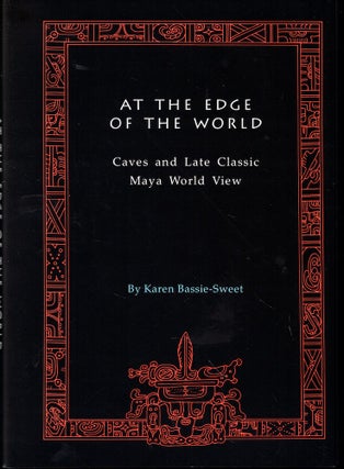 Item #53068 At the Edge of the World: Caves and Late Classic Maya World View. Karen Bassie-Sweet