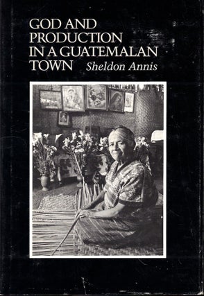 Item #53079 God and Production in a Guatemalan Town. Sheldon Annis