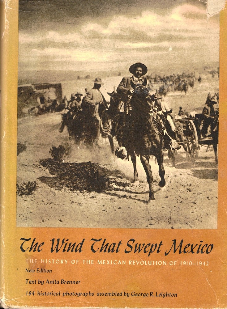Item #53111 The Wind That Swept Mexico: The History of the Mexican Revolution of 1910-1942. Anna Brenner, George R. Leighton.