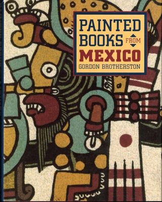 Item #53112 Painted Books From Mexico: Codices in UK Collections and the World They Represent....