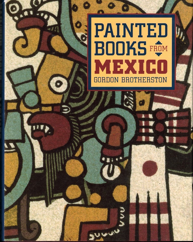 Item #53112 Painted Books From Mexico: Codices in UK Collections and the World They Represent. Gordon Brotherson.