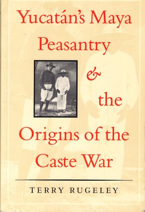 Item #53113 Yucatán's Maya Peasantry and the Origins of the Caste War. Terry Rugeley