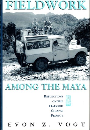 Item #53176 Fieldwork Among the Maya: Reflections on the Harvard Chiapas Project. Evon Z. Vogt