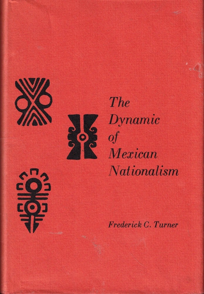 Item #53182 The Dynamic of Mexican Nationalism. Frederick C. Turner.