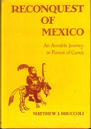 Item #53188 Reconquest of Mexico: An Amiable Journey in Pursuit of Cortes. Matthew J. Bruccoli