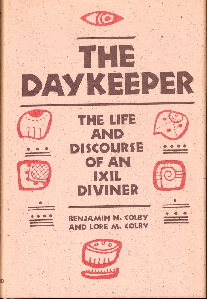 Item #53219 The Daykeeper: the Life and Discourse of an Ixil Diviner. Benjamin N. Colby.