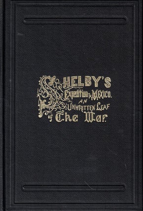 Item #53229 Shelby's Expedition to Mexico. An Unwritten Leaf of the War. John N. Edwards