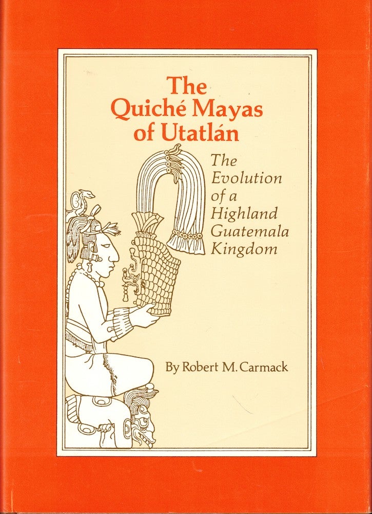 Item #53231 The Quiche Mayas of Utalan: The Evolution of a Highland Guatemala Kingdom. Robert M. Carmack.