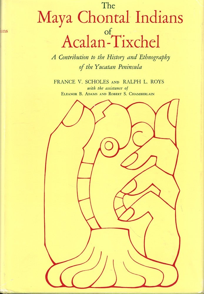 Item #53232 The Maya Chontal Indians of Acalan-Tixchel: A Contribution to the History and Ethnography of the Yucatan Peninsula. France V. Scholes, Ralph L. Roys.